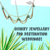 Quirky Jewellery for a Destination Wedding